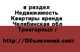  в раздел : Недвижимость » Квартиры аренда . Челябинская обл.,Трехгорный г.
